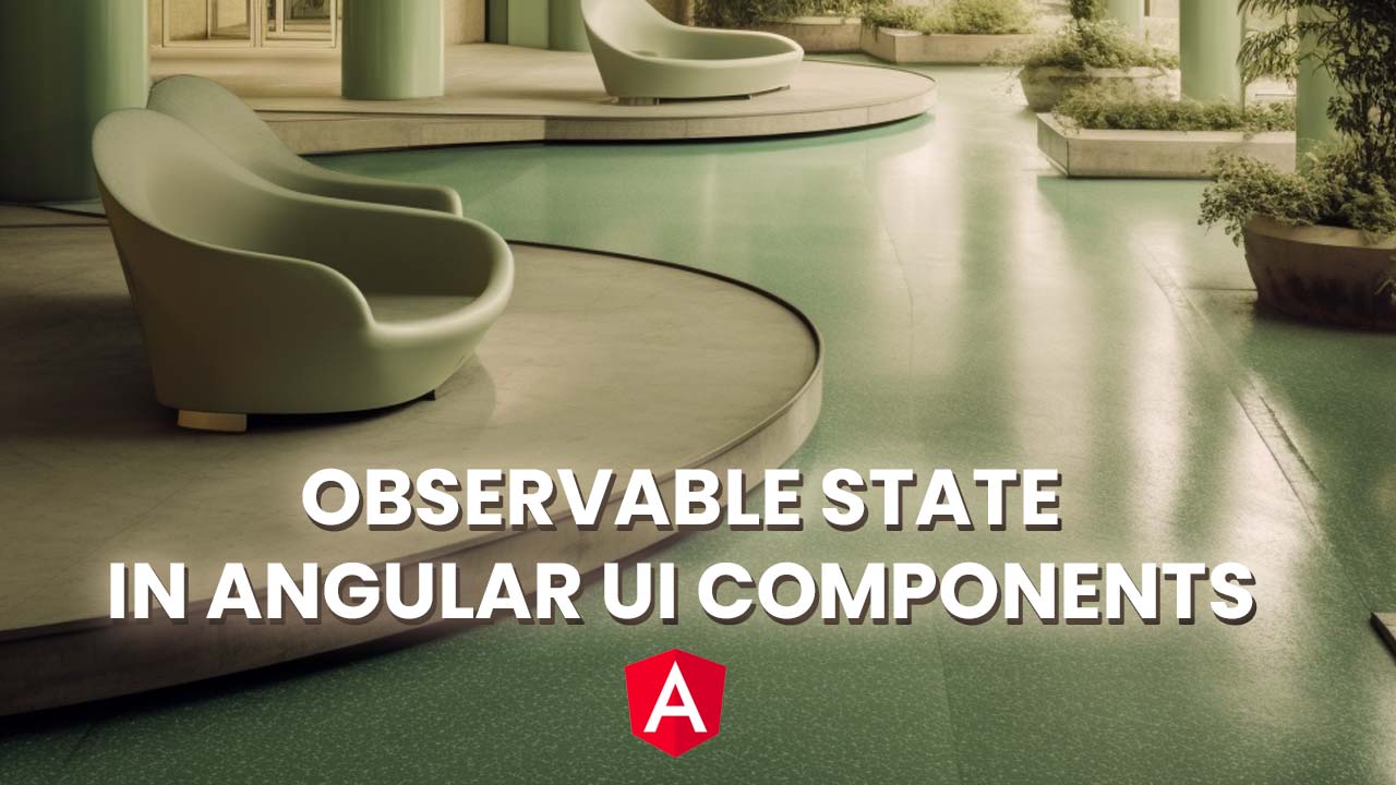 Observable state in Angular Ui components