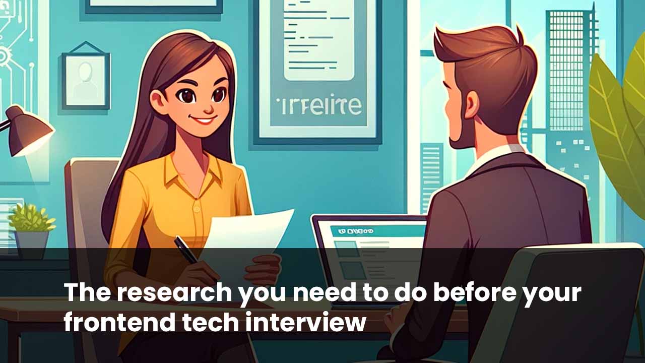 The research you need to do before your Frontend Tech Interview