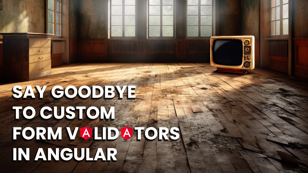Say goodbye to custom form validators in Angular